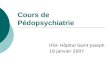 Cours de Pédopsychiatrie IFSI- Hôpital Saint Joseph 19 janvier 2007