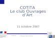 11 octobre 2007 COTITA 1 COTITA Le club Ouvrages dArt 11 octobre 2007 P. Paillusseau –DOA du CETE-SO