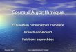 Cours d'algorithmique 12 / Intranet 1 10 janvier 2007 Cours dAlgorithmique Exploration combinatoire complète Branch-and-Bound Solutions approchées