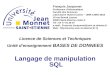 Licence de Sciences et Techniques Unité denseignement BASES DE DONNEES Langage de manipulation SQL François Jacquenet Professeur d'Informatique Faculté