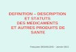 DEFINITION – DESCRIPTION ET STATUTS DES MEDICAMENTS ET AUTRES PRODUITS DE SANTE Françoise DESABLENS – Janvier 2012