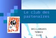 Le club des partenaires BAILLARGUES TENNIS CLUB. Sommaire Le Club Un comité directeur, une ambition Lenseignement Lécole de formation Les équipes Les