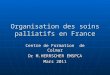 Organisation des soins palliatifs en France Centre de Formation de Colmar Dr M.HERRSCHER EMSPCA Mars 2011