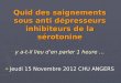 Quid des saignements sous anti dépresseurs inhibiteurs de la sérotonine y a-t-il lieu den parler 1 heure … Jeudi 15 Novembre 2012 CHU ANGERS Jeudi 15 Novembre