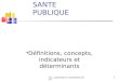Ch. Laurençon 5 novembre 20071 SANTE PUBLIQUE Définitions, concepts, indicateurs et déterminants