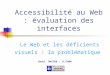 Accessibilité au Web : évaluation des interfaces Raoul MASSON : 11/2006 Le Web et les déficients visuels : la problématique