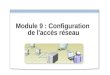 Module 9 : Configuration de l'accès réseau. Vue d'ensemble Introduction à l'infrastructure d'accès réseau Configuration d'une connexion VPN Configuration