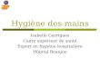 Hygiène des mains Isabelle Garrigues Cadre supérieur de santé Expert en hygiène hospitalière Hôpital Beaujon