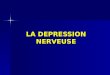 LA DEPRESSION NERVEUSE. DEFINITION Baisse de tonus neuropsychique associée à un sentiment de tristesse et à une inhibition psychomotrice avec ralentissement