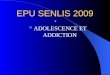 EPU SENLIS 2009 ADOLESCENCE ET ADDICTION. QUELLES SONT LES STRATEGIES DE REPERAGE ET DEVALUATION DE LUSAGE NOCIF DE CANNABIS ?
