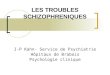 LES TROUBLES SCHIZOPHRENIQUES J-P Kahn- Service de Psychiatrie H´pitaux de Brabois Psychologie clinique