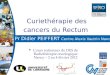 Curiethérapie des cancers du Rectum Pr Didier PEIFFERT Centre Alexis Vautrin Nancy Cours nationaux de DES de Radiothérapie oncologique Nancy – 2 au 4 février