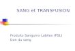 SANG et TRANSFUSION Produits Sanguins Labiles (PSL) Don du sang