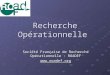 Recherche Opérationnelle Société Française de Recherche Opérationnelle : ROADEF 
