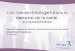 Les nanotechnologies dans le domaine de la santé (Risques/Bénéfices Agence Française de Sécurité Sanitaire des Produits de Santé Département Toxicologie