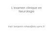 Lexamen clinique en Neurologie mail: benjamin.rohaut@etu.upmc.fr