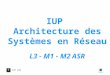 IUP ASR IUP Architecture des Systèmes en Réseau L3 - M1 - M2 ASR