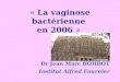 Dr Jean Marc BOHBOT Institut Alfred Fournier « La vaginose bactérienne en 2006 »