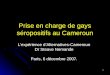 1 Prise en charge de gays séropositifs au Cameroun Lexpérience dAlternatives-Cameroun Dr Steave Nemande Paris, 6 décembre 2007