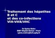 Traitement des hépatites B et C et des co-infections VIH-VHB/VHC Dr Sylvia Males SMIT Hôpital Bichat – Paris sylvia.males@bch.aphp.fr