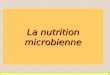 1 La nutrition microbienne. Objectifs de la nutrition Permettre – la synthèse et le renouvellement des molécules structurales – la synthèse et le renouvellement