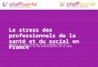 Le stress des professionnels de la santé et du social en France Enquête en ligne réalisée du 28 novembre 2012 au 1 er janvier 2013 auprès de 910 professionnels