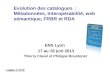 Evolution des catalogues : M©tadonn©es, Interop©rabilit©, web s©mantique, FRBR et RDA ENS Lyon 17 au 19 juin 2013 Thierry Clavel et Philippe Bourdenet