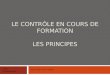 LE CONTRÔLE EN COURS DE FORMATION LES PRINCIPES Clichy 11 septembre 2009 Didier Lahaye, IA-IPR - Versailles