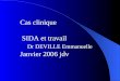 Cas clinique SIDA et travail Dr DEVILLE Emmanuelle Janvier 2006 jdv
