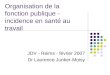Organisation de la fonction publique - incidence en santé au travail JDV - Reims - février 2007 Dr Laurence Junker-Moisy