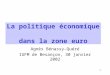 1 La politique économique dans la zone euro Agnès Bénassy-Quéré IUFM de Besançon, 30 janvier 2002