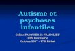 Autisme et psychoses infantiles Solène PASQUIER de FRANCLIEU DES Psychiatrie Octobre 2007 – IFSI Bichat