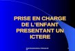 Ecole de puéricultrices- S Boussel- 2007 1 PRISE EN CHARGE DE LENFANT PRESENTANT UN ICTERE