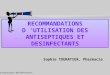 Antiseptiques-désinfectants 1 RECOMMANDATIONS D UTILISATION DES ANTISEPTIQUES ET DESINFECTANTS Sophie TOURATIER, Pharmacie