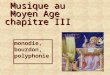 Monodie, bourdon, polyphonie Musique au Moyen Age chapitre III Musique au Moyen Age chapitre III