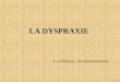 1 LA DYSPRAXIE F. Lefrançois - Psychomotricienne