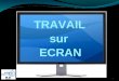 TRAVAIL sur ECRAN 1. Maux de dos ou des cervicales Douleurs au poignet Fatigue visuelle Stress « 2 Travail sur écran et santé