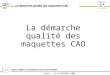 1 Paris – le 14 décembre 2009 La démarche qualité des maquettes CAO Groupe de réflexion sur lenseignement de la construction GREC La démarche qualité des