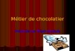 Métier de chocolatier Présenté par Mejdi Mustafa