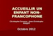 ACCUEILLIR UN ENFANT NON-FRANCOPHONE Christophe Carasco – Jean-Christophe Boeglin Octobre 2012