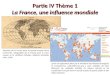 Partie IV Thème 1 La France, une influence mondiale Situation de la France dans le monde daprès Henri Lemonnier, Géographie de la France pour le cours