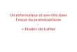 Un réformateur et son rôle dans lessor du protestantisme - « Etude» de Luther