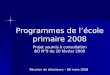 Programmes de lécole primaire 2008 Projet soumis à consultation BO N°0 du 20 février 2008 Réunion de directeurs – 08 mars 2008