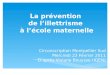 La prévention de lillettrisme à lécole maternelle Circonscription Montpellier Sud Mercredi 23 Février 2011 Daprès Viviane Bouysse (IGEN)