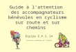 Guide à lattention des accompagnateurs bénévoles en cyclisme sur route et sur chemins Équipe E.P.S. 34 Inspection académique de lHérault