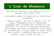 LIran de Khomeyni Message de Khomeyni, aux pèlerins de la Mecque, 28 juillet 1987 (considéré comme la charte de la révolution islamique) « Notre slogan