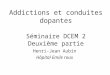 Addictions et conduites dopantes Séminaire DCEM 2 Deuxième partie Henri-Jean Aubin Hôpital Emile roux