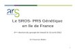 1 Le SROS- PRS Génétique en Ile de France 4 ème réunion du groupe de travail le 10 avril 2012 Dr Florence Muller