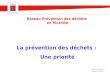 Réseau Prévention déchets 17/02/11 La prévention des déchets : Une priorité Réseau Prévention des déchets en Picardie
