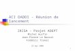 1 ACI DADDI - Réunion de lancement IRISA - Projet ADEPT Michel Hurfin Jean-Pierre Le Narzul Frédéric Tronel 23 mai 2005